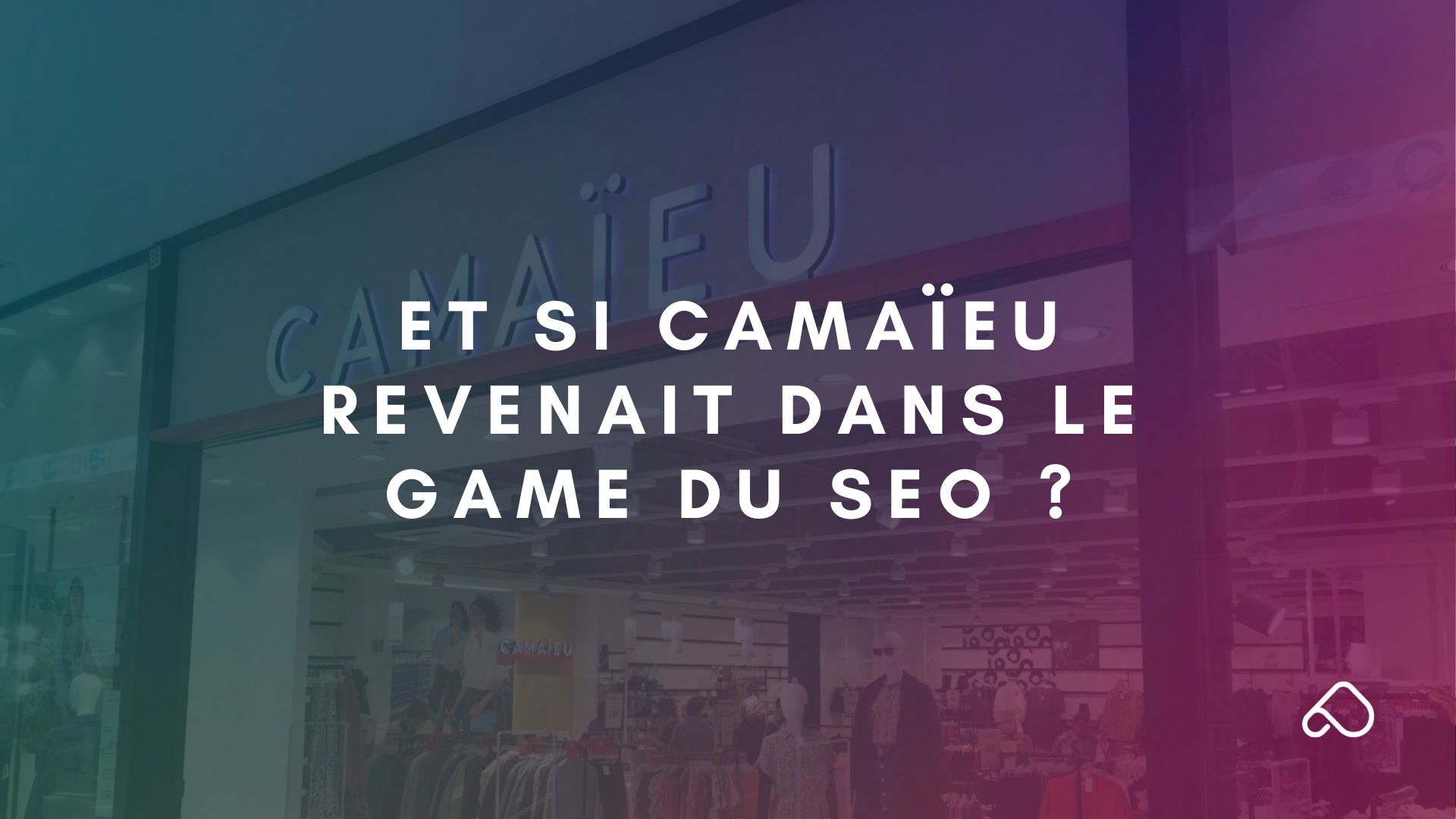 Et si Camaïeu revenait dans le game du SEO ?