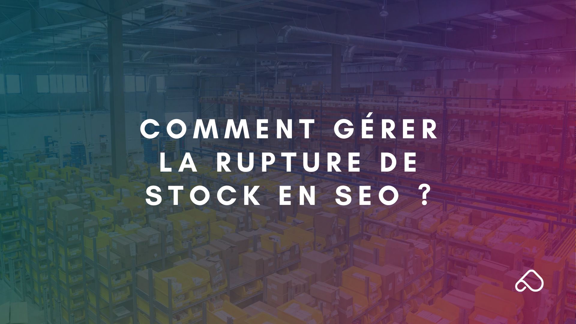 Comment gérer la rupture de stock en SEO